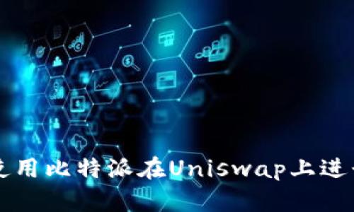 如何使用比特派在Uniswap上进行交易