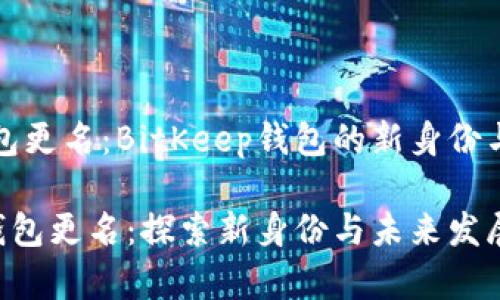 笔记本钱包更名：BitKeep钱包的新身份与未来发展

BitKeep钱包更名：探索新身份与未来发展方向