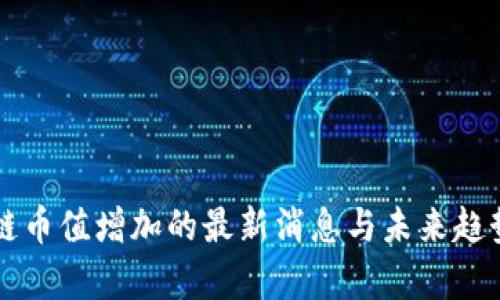 区块链币值增加的最新消息与未来趋势分析