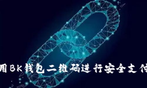 如何使用BK钱包二维码进行安全支付和转账