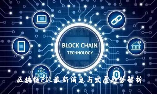 区块链FIL最新消息与发展趋势解析