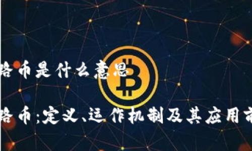 区块链路币是什么意思

区块链路币：定义、运作机制及其应用前景解析