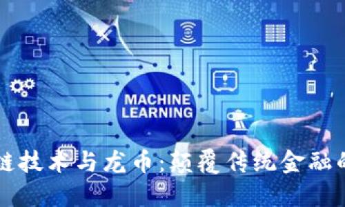 区块链技术与龙币：颠覆传统金融的未来