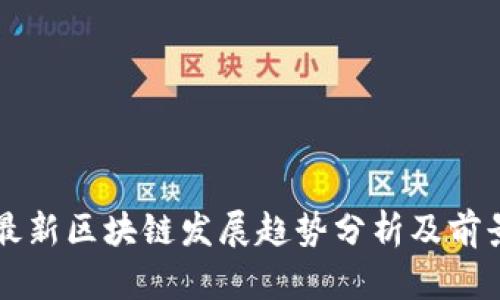 全国最新区块链发展趋势分析及前景展望