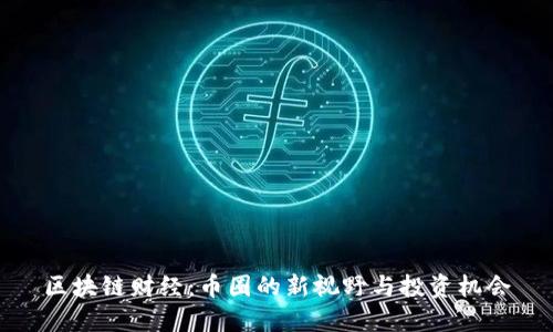 区块链财经：币圈的新视野与投资机会
