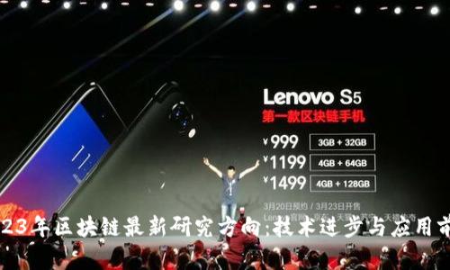 2023年区块链最新研究方向：技术进步与应用前景