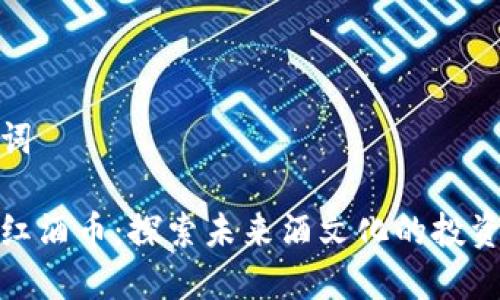 和关键词

区块链红酒币：探索未来酒文化的投资新趋势