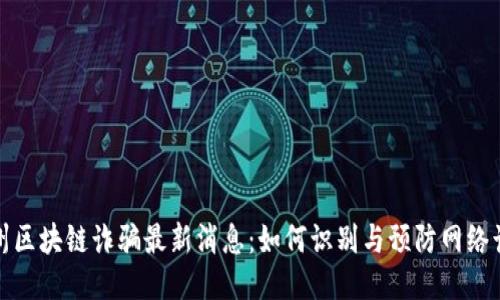 苏州区块链诈骗最新消息：如何识别与预防网络诈骗