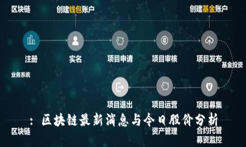 : 区块链最新消息与今日股价分析