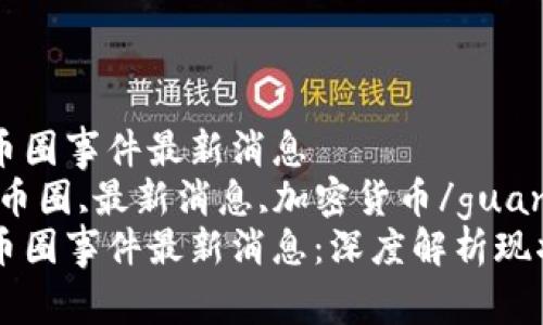 区块链币圈事件最新消息
区块链,币圈,最新消息,加密货币/guanjianci
区块链币圈事件最新消息：深度解析现状与未来