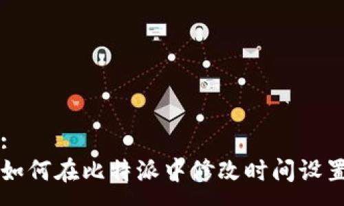 :
如何在比特派中修改时间设置