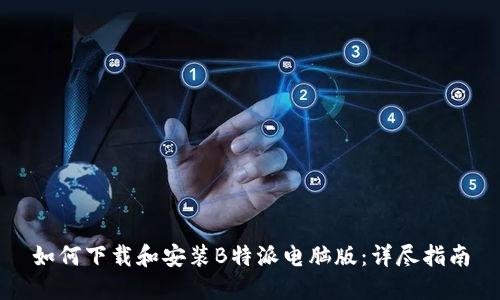 如何下载和安装B特派电脑版：详尽指南