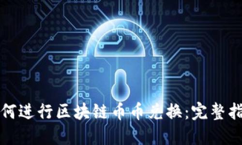 如何进行区块链币币兑换：完整指南