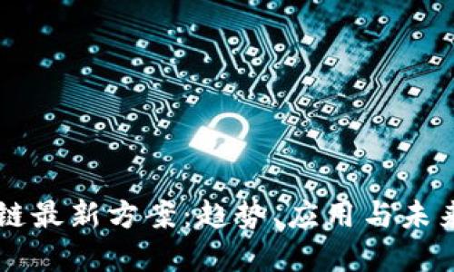 区块链最新方案：趋势、应用与未来展望