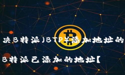 理解和解决B特派（BTP）添加地址的恢复问题

如何恢复B特派已添加的地址？