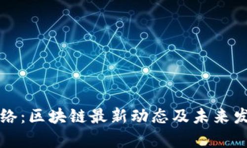 恺英网络：区块链最新动态及未来发展分析