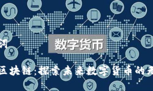 和关键词

币创网区块链：探索未来数字货币的无限可能