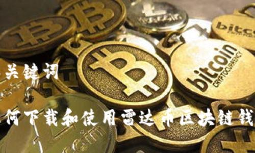 和关键词

如何下载和使用雷达币区块链钱包