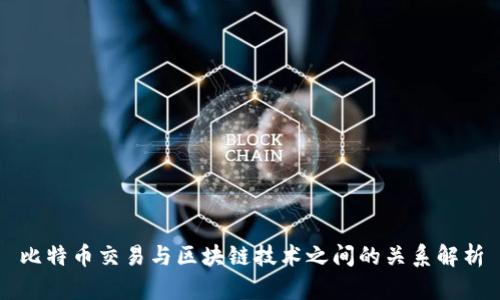 比特币交易与区块链技术之间的关系解析