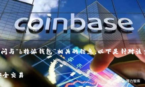 根据您的问题，您可能在询问与“b特派钱包”相关的信息。以下是针对该主题的、关键词和相关内容。

  
如何使用B特派钱包进行安全交易