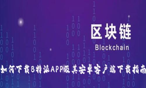 如何下载B特派APP及其安卓客户端下载指南