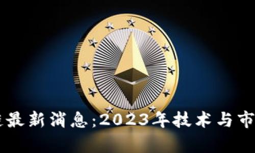 星牛区块链最新消息：2023年技术与市场动向分析