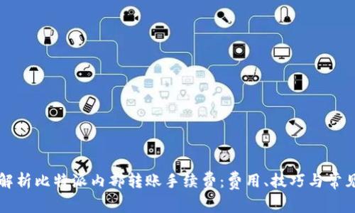 深入解析比特派内部转账手续费：费用、技巧与常见问题