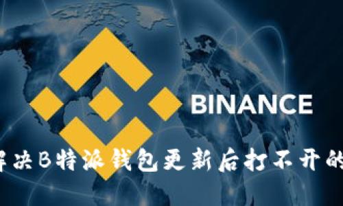 如何解决B特派钱包更新后打不开的问题？