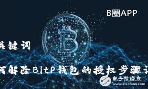和关键词

如何解除BitP钱包的授权步骤详解