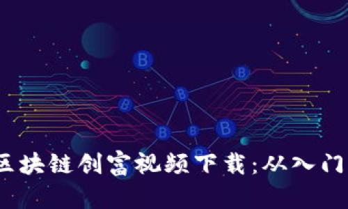 2023年最新区块链创富视频下载：从入门到精通的路径
