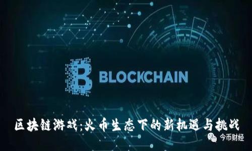 区块链游戏：火币生态下的新机遇与挑战