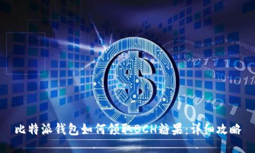 比特派钱包如何领取BCH糖果：详细攻略