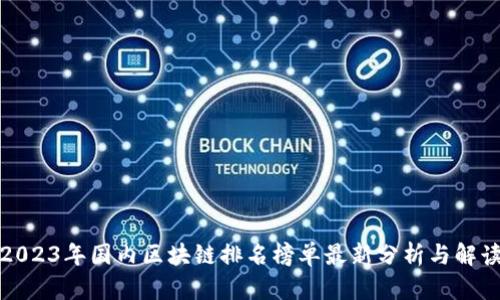 2023年国内区块链排名榜单最新分析与解读