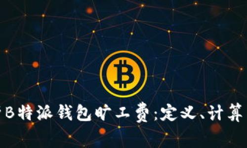 : 深度解析B特派钱包旷工费：定义、计算与注意事项