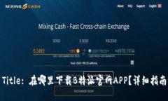 Title: 在哪里下载B特派官网