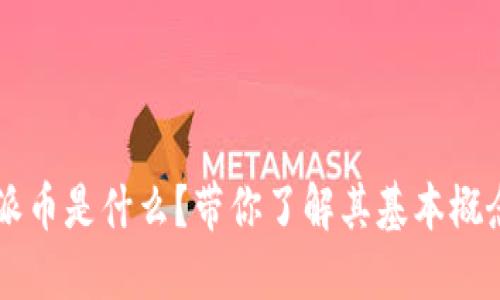 区块链派币是什么？带你了解其基本概念与应用