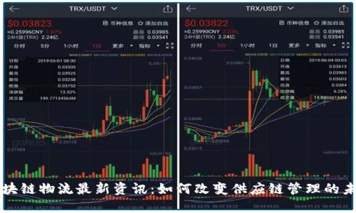 区块链物流最新资讯：如何改变供应链管理的未来