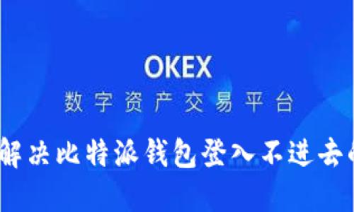 : 如何解决比特派钱包登入不进去的问题？
