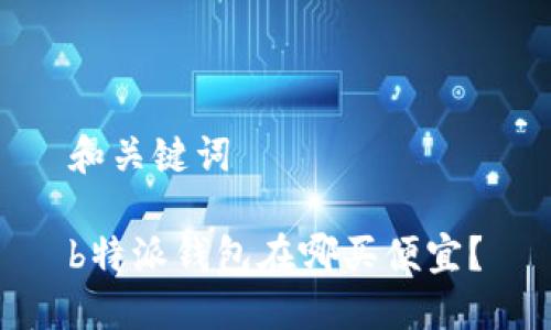 和关键词

b特派钱包在哪买便宜？