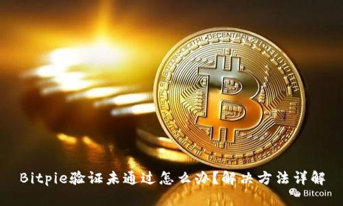 Bitpie验证未通过怎么办？解决方法详解
