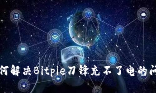如何解决Bitpie刀锋充不了电的问题