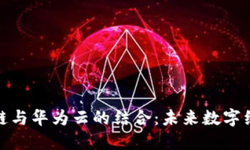 五行币区块链与华为云的结合：未来数字经济的新机遇