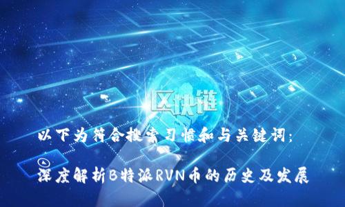 以下为符合搜索习惯和与关键词： 

深度解析B特派RVN币的历史及发展