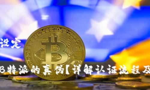 与关键词设定

如何认证B特派的真伪？详解认证流程及注意事项