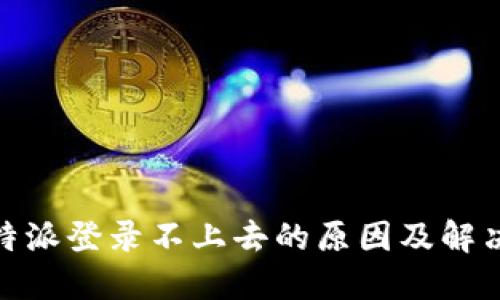 : 比特派登录不上去的原因及解决方案