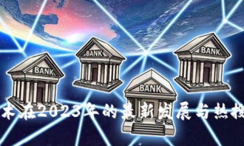 区块链技术在2023年的最新发展与热搜剧情分析