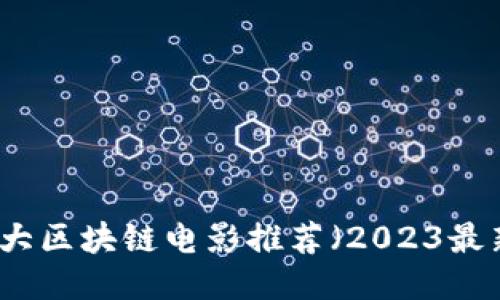 十大区块链电影推荐（2023最新）