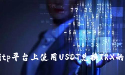 如何在Bitp平台上使用USDT兑换TRX的详细指南
