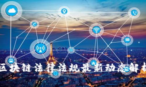 区块链法律法规最新动态解析