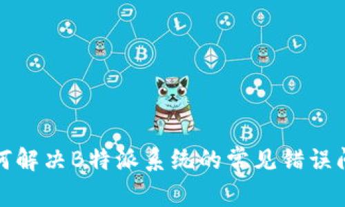 如何解决B特派系统的常见错误问题